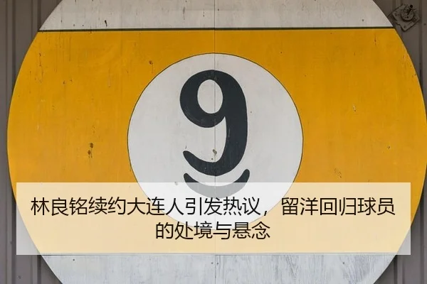 林良铭续约大连人引发热议，留洋回归球员的处境与悬念